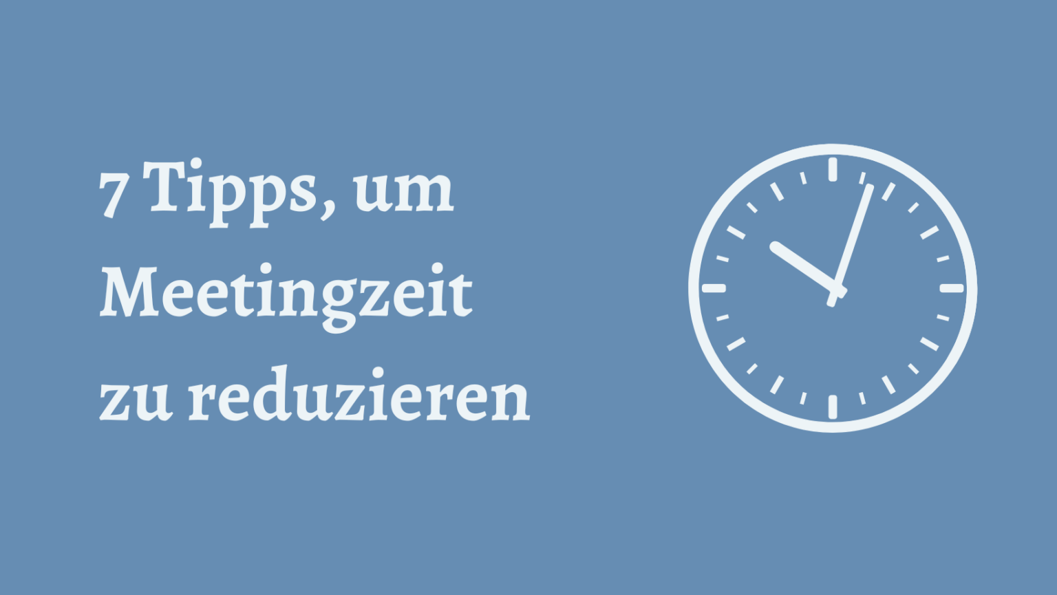 7 Tipps, um Meetingzeit zu reduzieren