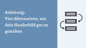 Anleitung: Vier Alternativen, um dein Headerbild gut zu gestalten