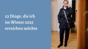 23 Dinge, die ich im Winter 2025 erreichen möchte