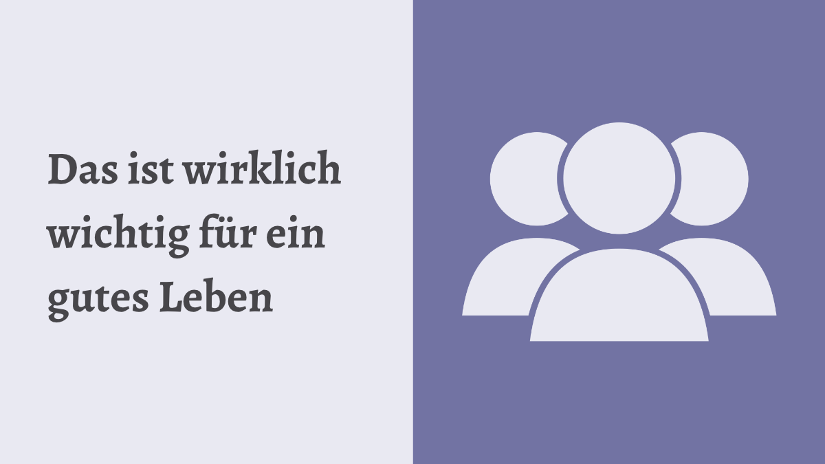 Beziehungen sind wirklich wichtig für ein gutes Leben